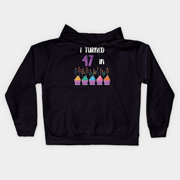 I Turned 47 In Quarantine funny idea birthday t-shirt Kids Hoodie by fatoajmii